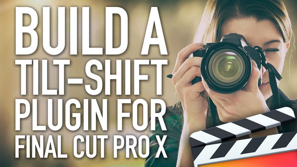 How to Build a Tilt-shift Plugin for Final Cut Pro X