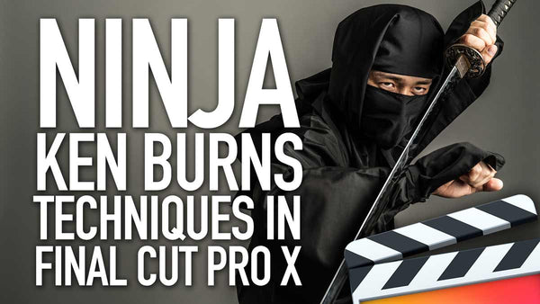 Ninja Ken Burns Techniques in Final Cut Pro X