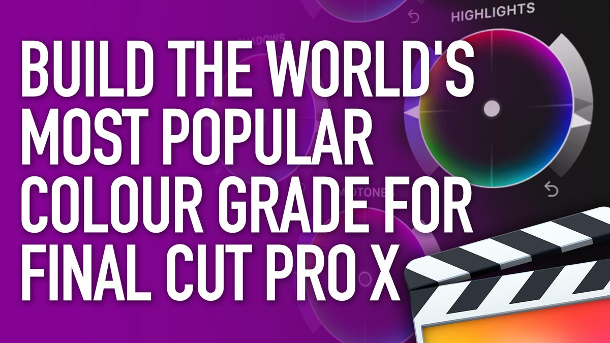 How to Build the World's Most Popular Colour Grade for Final Cut Pro X
